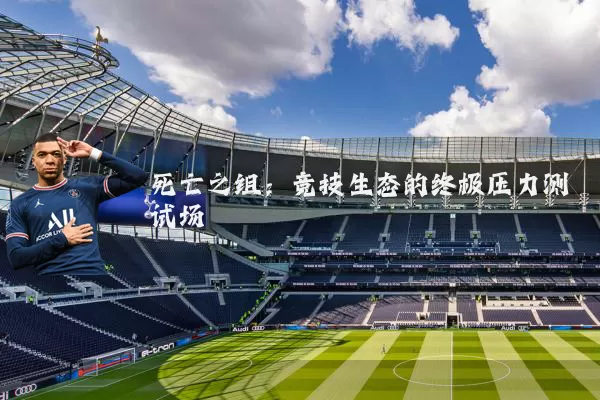 死亡之组:竞技生态的终极压力测试场