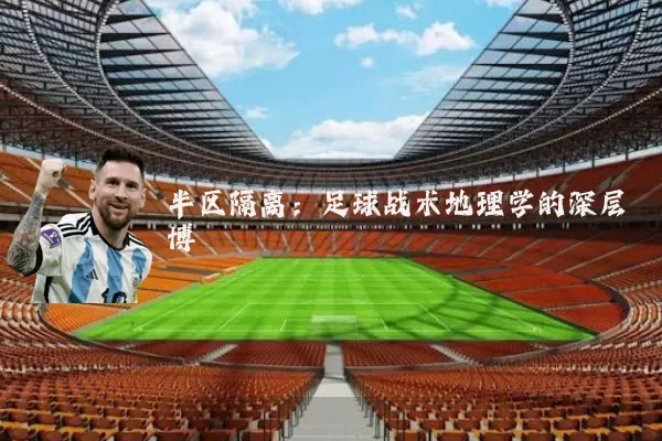 半区隔离:足球战术地理学的深层博弈
