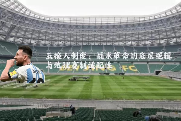 五换人制度:战术革命的底层逻辑与地理赛制适配性