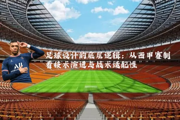 足球设计的底层逻辑:从西甲赛制看技术演进与战术适配性